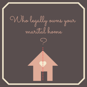 Who Legally Owns Your Marital Home?